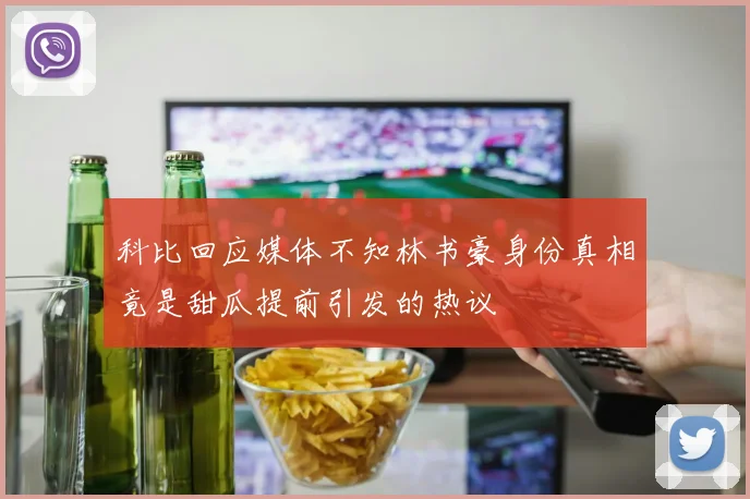 科比回应媒体不知林书豪身份真相竟是甜瓜提前引发的热议