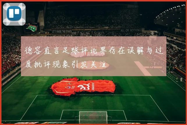 德容直言足球评论界存在误解与过度批评现象引发关注