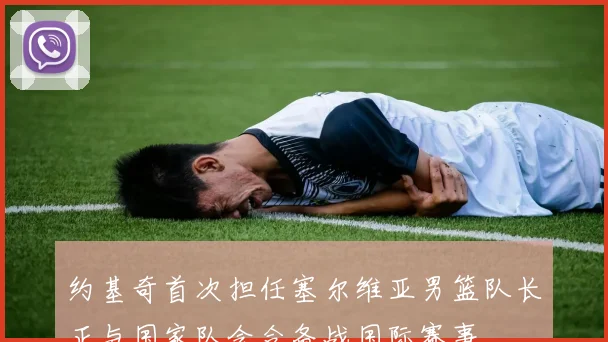 约基奇首次担任塞尔维亚男篮队长正与国家队会合备战国际赛事